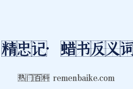 精忠记·蜡书反义词是什么意思的图片